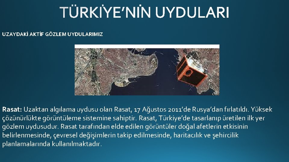 UZAYDAKİ AKTİF GÖZLEM UYDULARIMIZ Rasat: Uzaktan algılama uydusu olan Rasat, 17 Ağustos 2011’de Rusya’dan