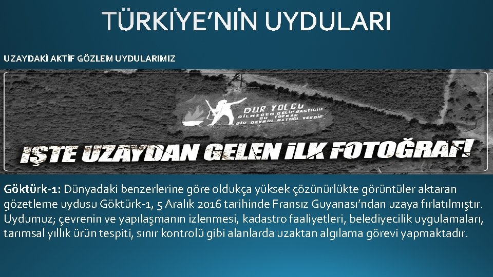 UZAYDAKİ AKTİF GÖZLEM UYDULARIMIZ Göktürk-1: Dünyadaki benzerlerine göre oldukça yüksek çözünürlükte görüntüler aktaran gözetleme