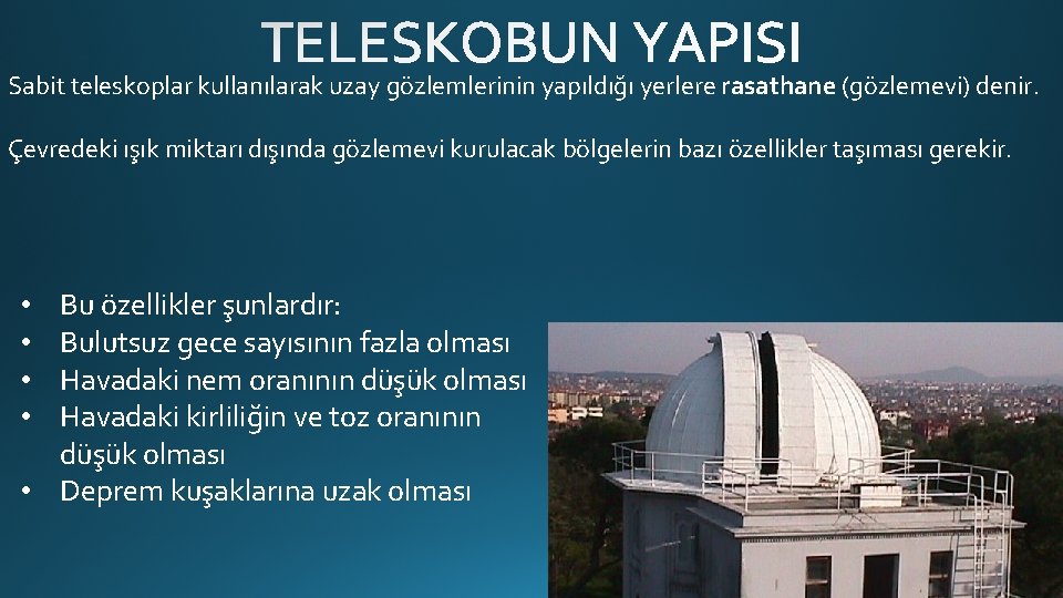 Sabit teleskoplar kullanılarak uzay gözlemlerinin yapıldığı yerlere rasathane (gözlemevi) denir. Çevredeki ışık miktarı dışında