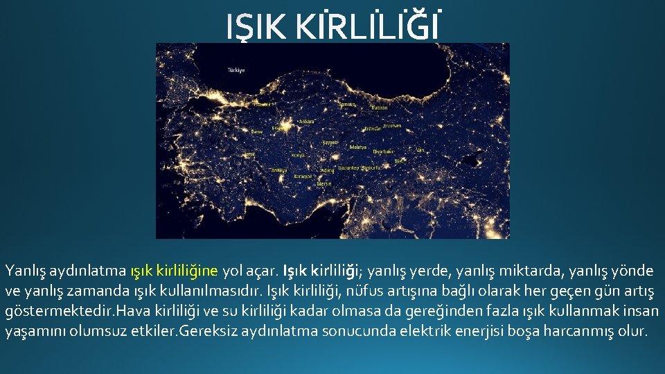 Yanlış aydınlatma ışık kirliliğine yol açar. Işık kirliliği; yanlış yerde, yanlış miktarda, yanlış yönde