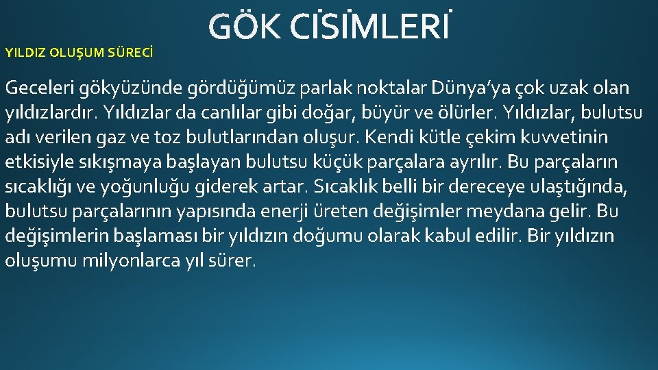 YILDIZ OLUŞUM SÜRECİ Geceleri gökyüzünde gördüğümüz parlak noktalar Dünya’ya çok uzak olan yıldızlardır. Yıldızlar