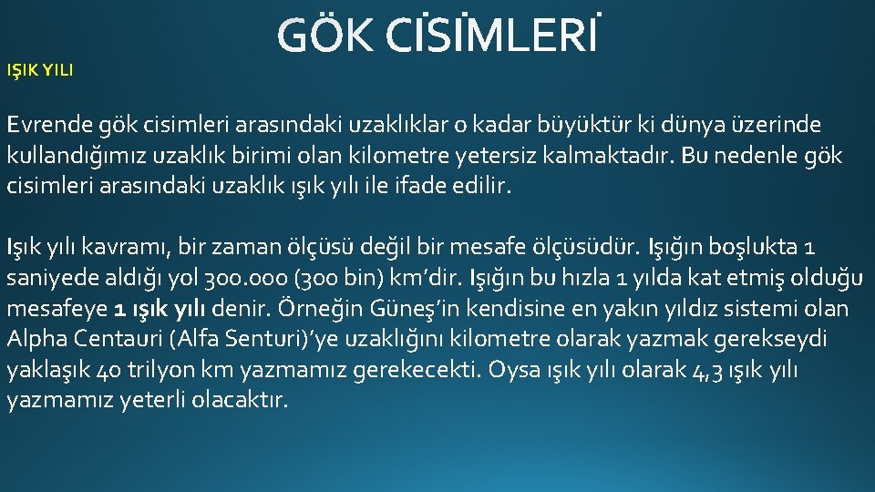 IŞIK YILI Evrende gök cisimleri arasındaki uzaklıklar o kadar büyüktür ki dünya üzerinde kullandığımız