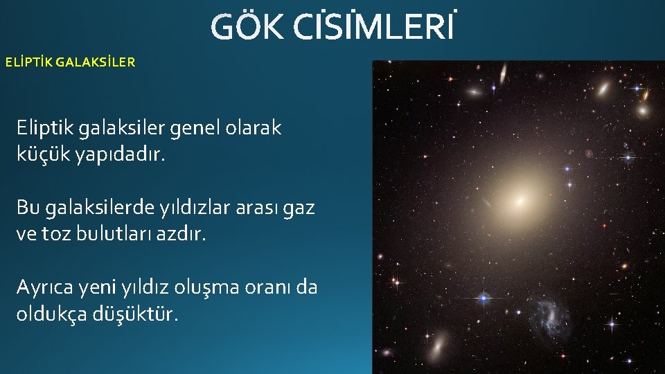 ELİPTİK GALAKSİLER Eliptik galaksiler genel olarak küçük yapıdadır. Bu galaksilerde yıldızlar arası gaz ve