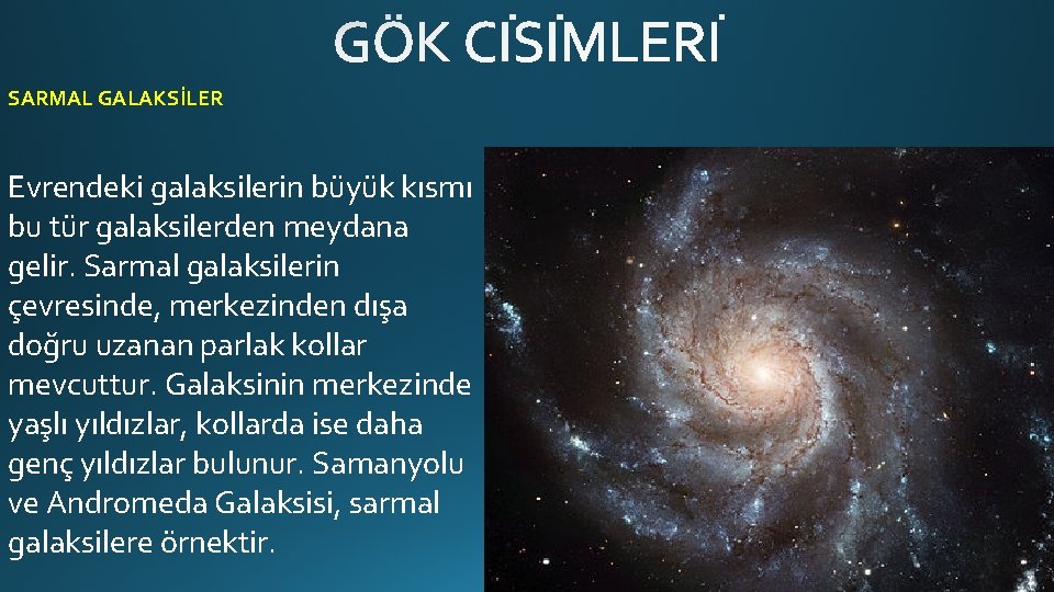 SARMAL GALAKSİLER Evrendeki galaksilerin büyük kısmı bu tür galaksilerden meydana gelir. Sarmal galaksilerin çevresinde,