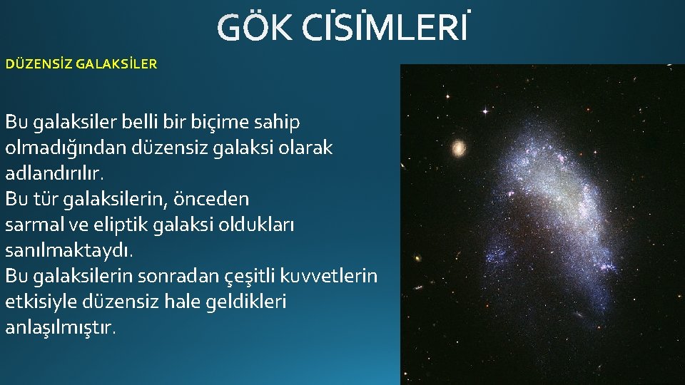 DÜZENSİZ GALAKSİLER Bu galaksiler belli bir biçime sahip olmadığından düzensiz galaksi olarak adlandırılır. Bu