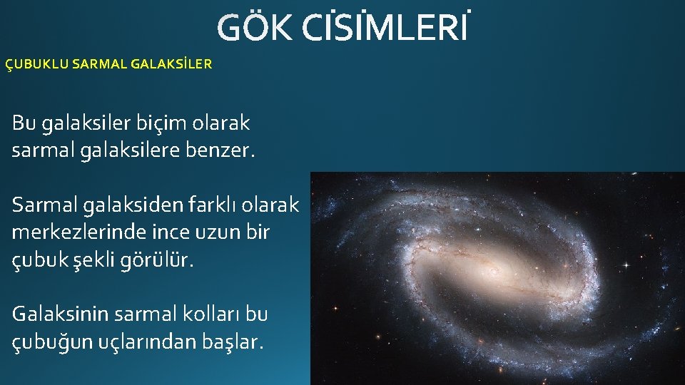 ÇUBUKLU SARMAL GALAKSİLER Bu galaksiler biçim olarak sarmal galaksilere benzer. Sarmal galaksiden farklı olarak