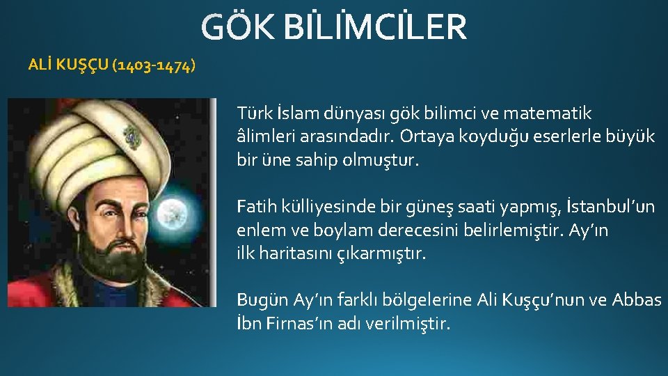 ALİ KUŞÇU (1403 -1474) Türk İslam dünyası gök bilimci ve matematik âlimleri arasındadır. Ortaya