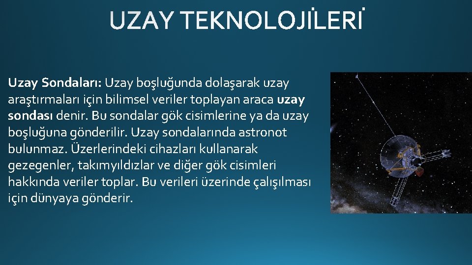 Uzay Sondaları: Uzay boşluğunda dolaşarak uzay araştırmaları için bilimsel veriler toplayan araca uzay sondası