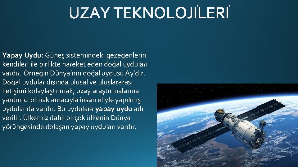 Yapay Uydu: Güneş sistemindeki gezegenlerin kendileri ile birlikte hareket eden doğal uyduları vardır. Örneğin