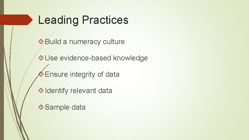 Leading Practices Build a numeracy culture Use evidence-based knowledge Ensure integrity of data Identify