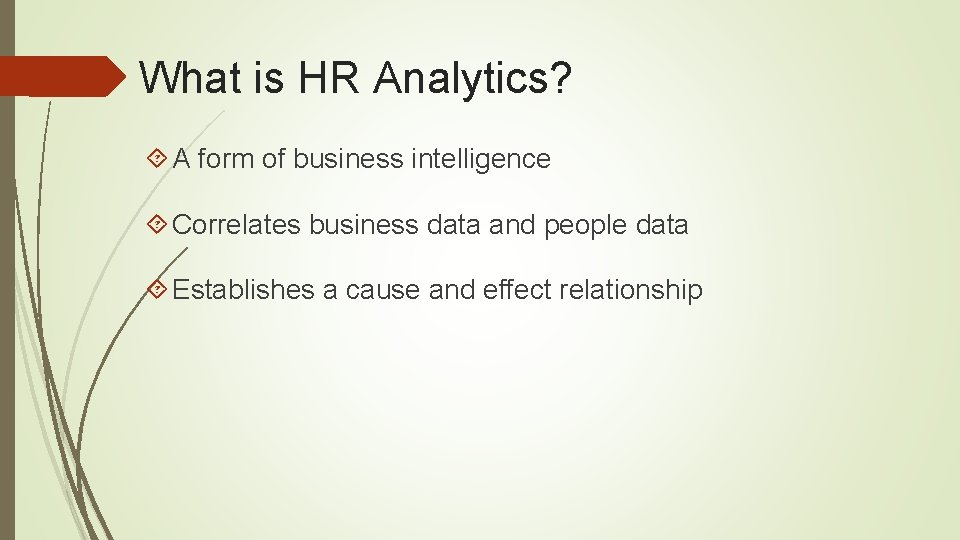 What is HR Analytics? A form of business intelligence Correlates business data and people