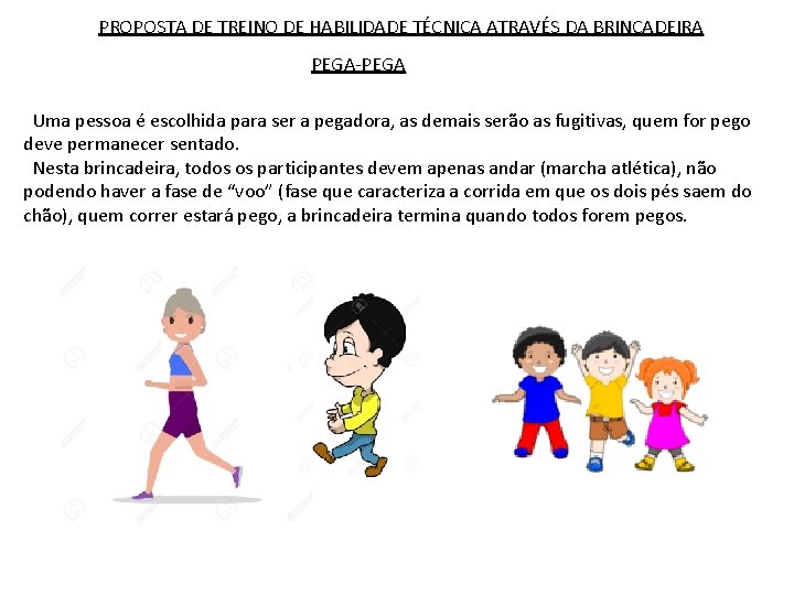 PROPOSTA DE TREINO DE HABILIDADE TÉCNICA ATRAVÉS DA BRINCADEIRA PEGA-PEGA Uma pessoa é escolhida