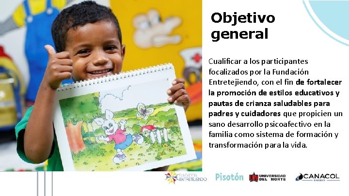 Objetivo general Cualificar a los participantes focalizados por la Fundación Entretejiendo, con el fin