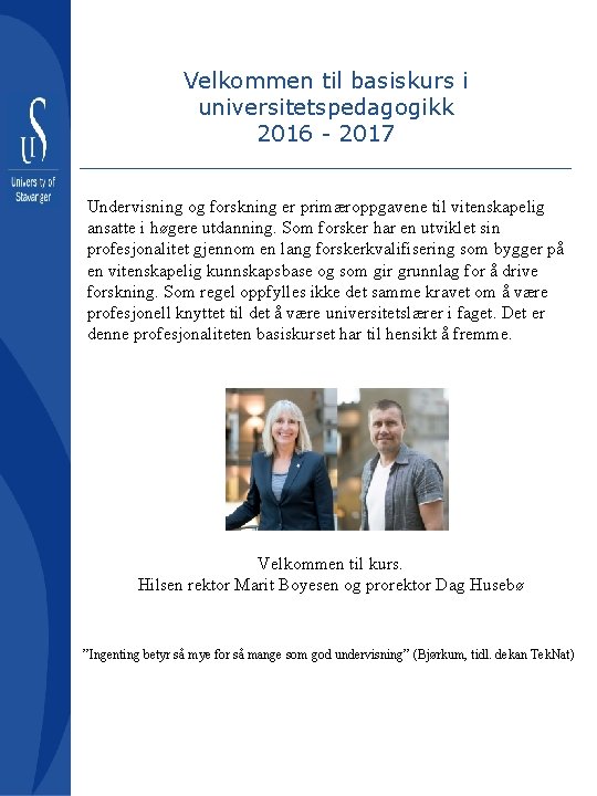 Velkommen til basiskurs i universitetspedagogikk 2016 - 2017 Undervisning og forskning er primæroppgavene til