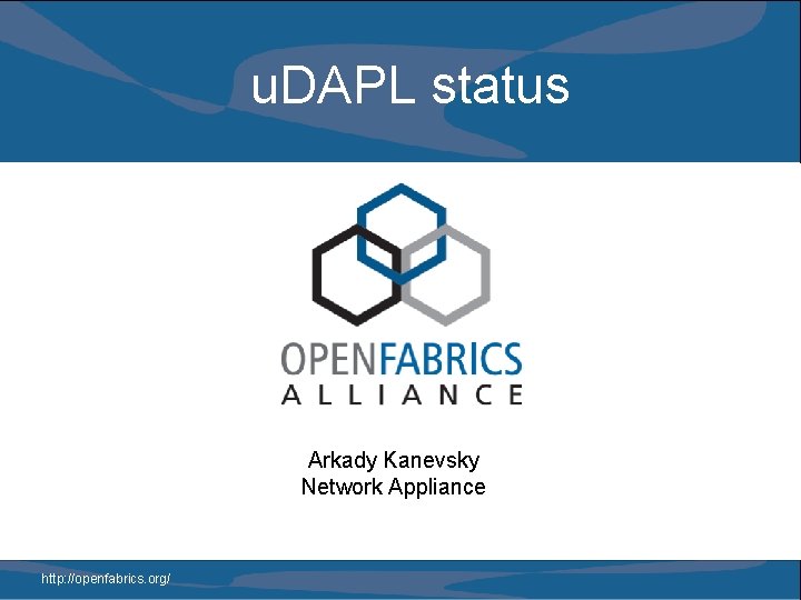 u. DAPL status Arkady Kanevsky Network Appliance http: //openfabrics. org/ 