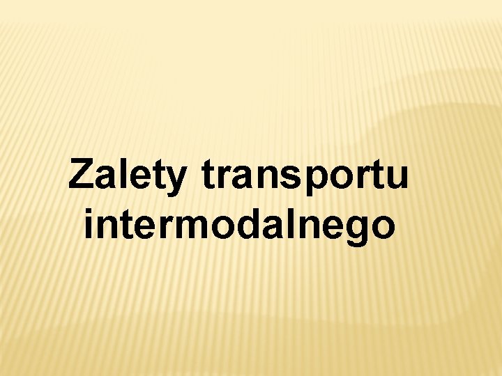 Zalety transportu intermodalnego Zalety transportu intermodalnego