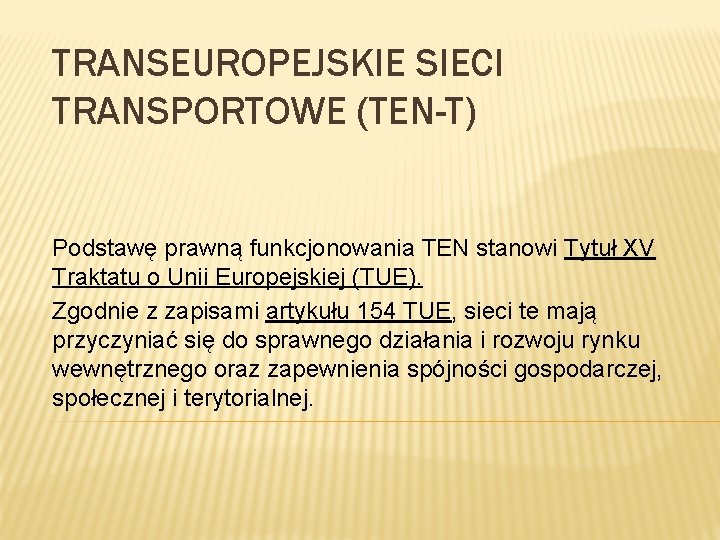 TRANSEUROPEJSKIE SIECI TRANSPORTOWE (TEN-T) Podstawę prawną funkcjonowania TEN stanowi Tytuł XV Traktatu o Unii