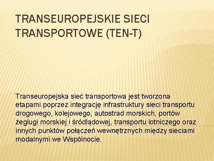 TRANSEUROPEJSKIE SIECI TRANSPORTOWE (TEN-T) Transeuropejska sieć transportowa jest tworzona etapami poprzez integrację infrastruktury sieci