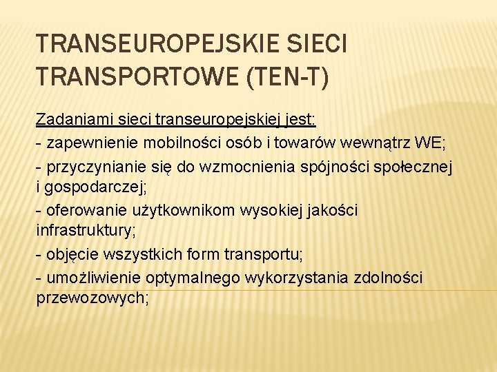 TRANSEUROPEJSKIE SIECI TRANSPORTOWE (TEN-T) Zadaniami sieci transeuropejskiej jest: - zapewnienie mobilności osób i towarów