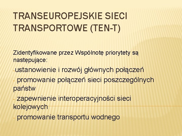 TRANSEUROPEJSKIE SIECI TRANSPORTOWE (TEN-T) Zidentyfikowane przez Wspólnotę priorytety są następujące: -ustanowienie i rozwój głównych