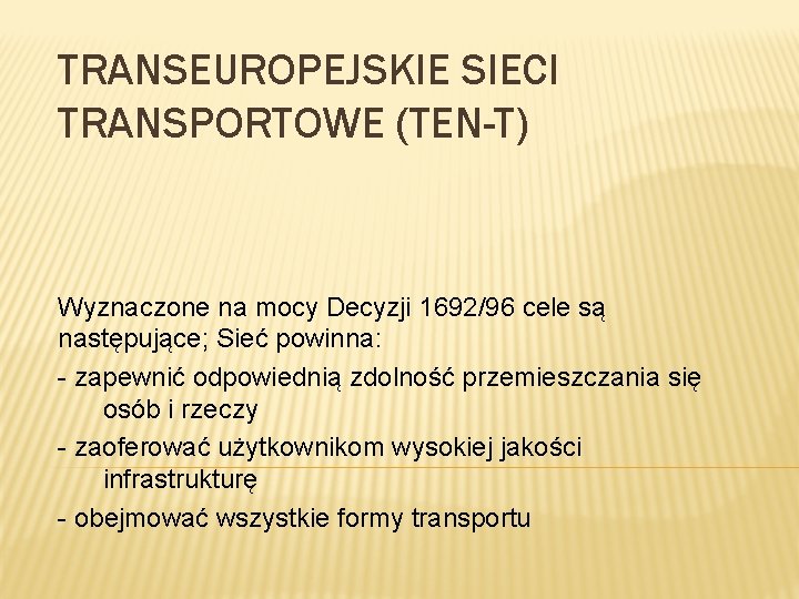 TRANSEUROPEJSKIE SIECI TRANSPORTOWE (TEN-T) Wyznaczone na mocy Decyzji 1692/96 cele są następujące; Sieć powinna: