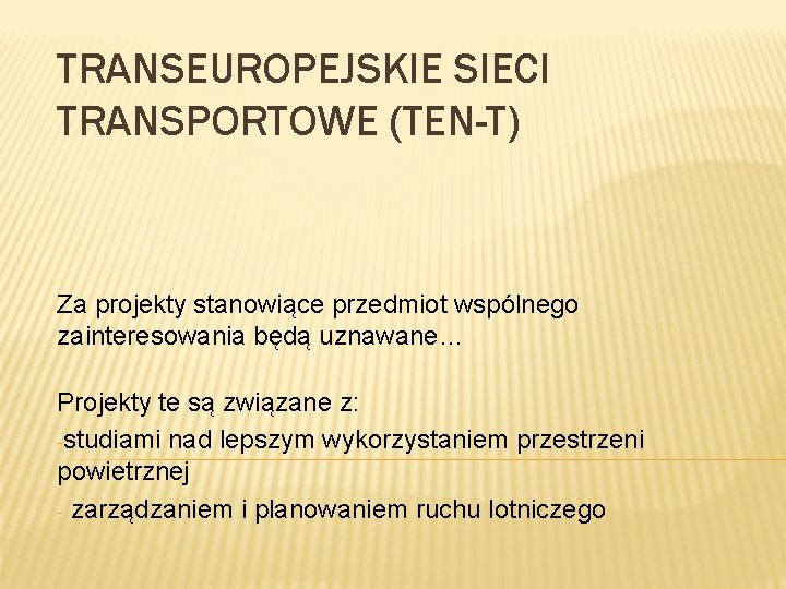 TRANSEUROPEJSKIE SIECI TRANSPORTOWE (TEN-T) Za projekty stanowiące przedmiot wspólnego zainteresowania będą uznawane… Projekty te TRANSEUROPEJSKIE SIECI TRANSPORTOWE (TEN-T) Za projekty stanowiące przedmiot wspólnego zainteresowania będą uznawane… Projekty te