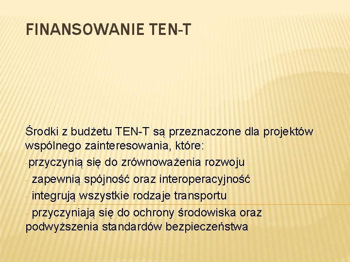 FINANSOWANIE TEN-T Środki z budżetu TEN-T są przeznaczone dla projektów wspólnego zainteresowania, które: -przyczynią