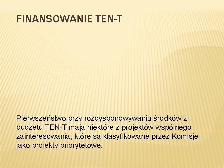 FINANSOWANIE TEN-T Pierwszeństwo przy rozdysponowywaniu środków z budżetu TEN-T mają niektóre z projektów wspólnego