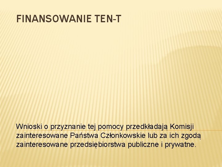 FINANSOWANIE TEN-T Wnioski o przyznanie tej pomocy przedkładają Komisji zainteresowane Państwa Członkowskie lub za