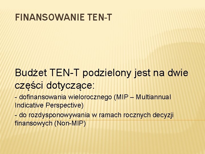 FINANSOWANIE TEN-T Budżet TEN-T podzielony jest na dwie części dotyczące: - dofinansowania wielorocznego (MIP