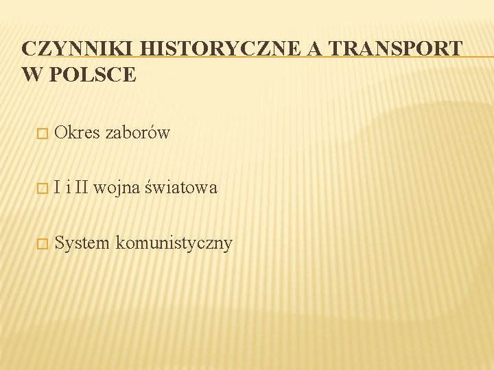 CZYNNIKI HISTORYCZNE A TRANSPORT W POLSCE � Okres zaborów � I i II wojna CZYNNIKI HISTORYCZNE A TRANSPORT W POLSCE � Okres zaborów � I i II wojna
