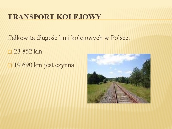 TRANSPORT KOLEJOWY Całkowita długość linii kolejowych w Polsce: � 23 852 km � 19