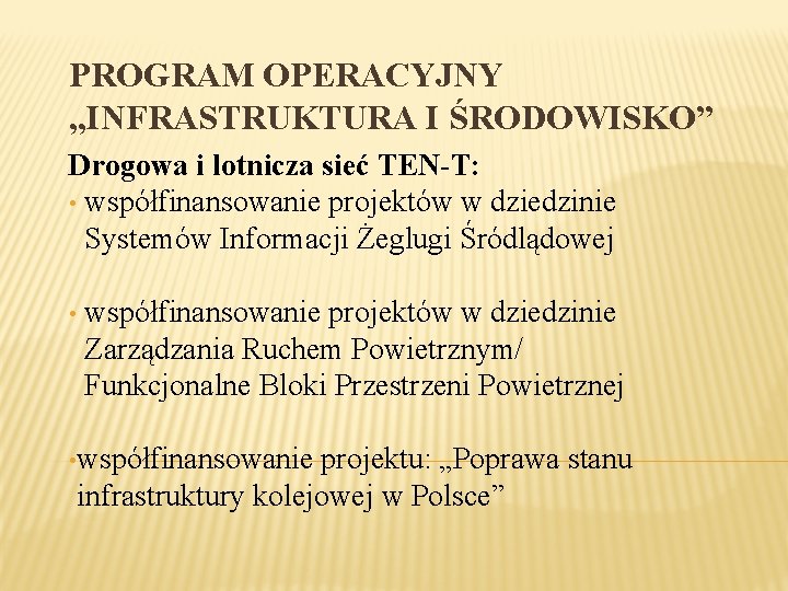 PROGRAM OPERACYJNY „INFRASTRUKTURA I ŚRODOWISKO” Drogowa i lotnicza sieć TEN-T: • współfinansowanie projektów w