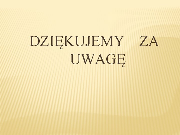 DZIĘKUJEMY ZA UWAGĘ DZIĘKUJEMY ZA UWAGĘ