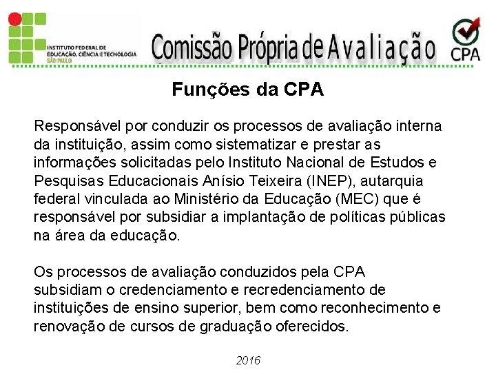 Funções da CPA Responsável por conduzir os processos de avaliação interna da instituição, assim