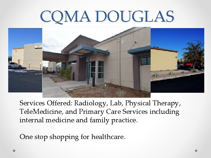 CQMA DOUGLAS Services Offered: Radiology, Lab, Physical Therapy, Tele. Medicine, and Primary Care Services