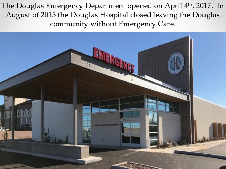 The Douglas Emergency Department opened on April 4 th, 2017. In August of 2015