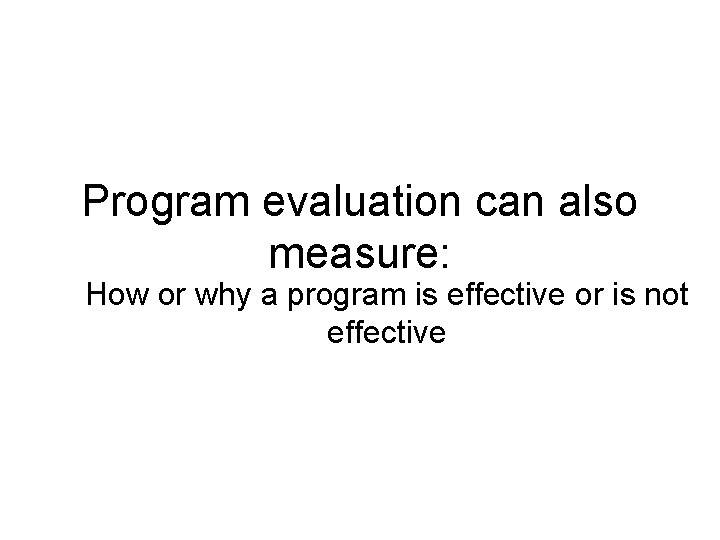 Program evaluation can also measure: How or why a program is effective or is