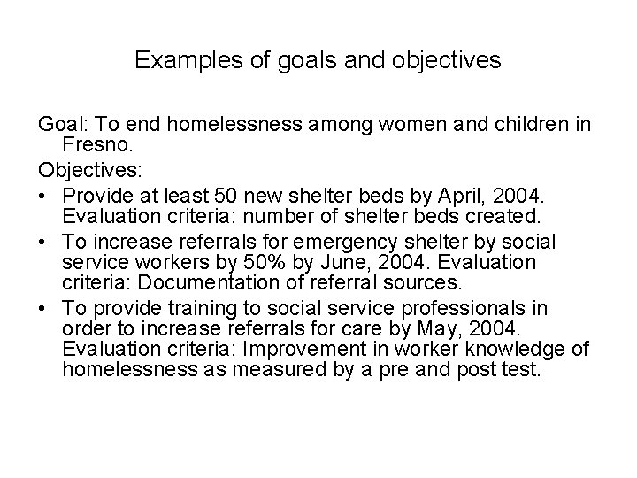 Examples of goals and objectives Goal: To end homelessness among women and children in