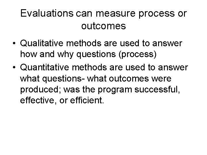 Evaluations can measure process or outcomes • Qualitative methods are used to answer how