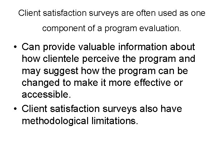 Client satisfaction surveys are often used as one component of a program evaluation. •