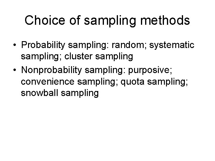 Choice of sampling methods • Probability sampling: random; systematic sampling; cluster sampling • Nonprobability