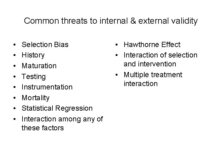 Common threats to internal & external validity • • Selection Bias History Maturation Testing