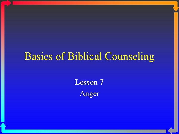 Basics of Biblical Counseling Lesson 7 Anger 