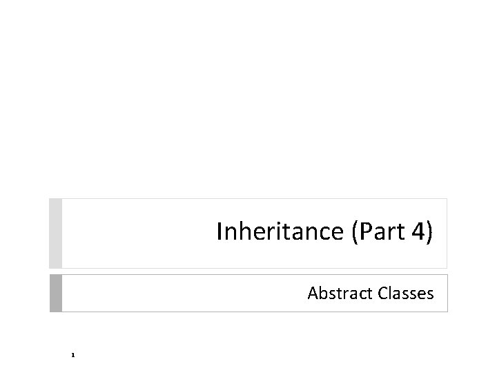 Inheritance (Part 4) Abstract Classes 1 