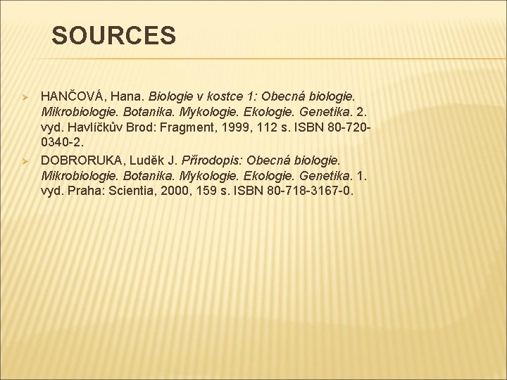 SOURCES Ø Ø HANČOVÁ, Hana. Biologie v kostce 1: Obecná biologie. Mikrobiologie. Botanika. Mykologie.