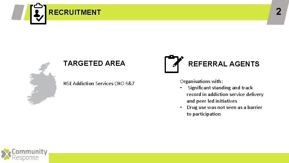 2 RECRUITMENT TARGETED AREA HSE Addiction Services CHO 6&7 REFERRAL AGENTS Organisations with: • 2 RECRUITMENT TARGETED AREA HSE Addiction Services CHO 6&7 REFERRAL AGENTS Organisations with: •