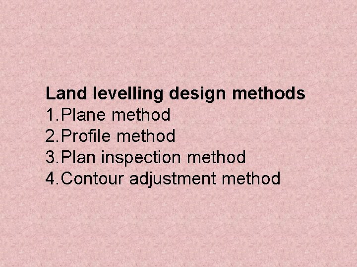 Land levelling design methods 1. Plane method 2. Profile method 3. Plan inspection method
