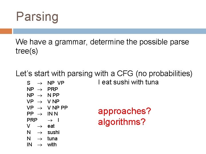 Parsing We have a grammar, determine the possible parse tree(s) Let’s start with parsing Parsing We have a grammar, determine the possible parse tree(s) Let’s start with parsing