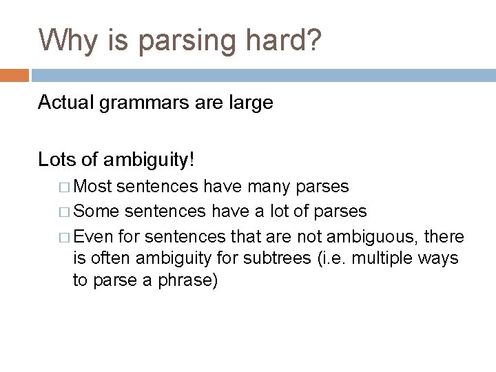 Why is parsing hard? Actual grammars are large Lots of ambiguity! � Most sentences Why is parsing hard? Actual grammars are large Lots of ambiguity! � Most sentences